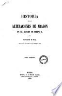 Historia de las alteraciones de Aragon en el reinado de Felipe 2. por el marques de Pidal