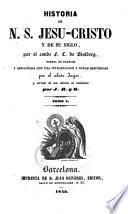 Historia de N.S. Jesucristo y de su siglo por --- puesta en francés y adicionada por el abate Gager y vertida al castellano por J.R. y O.