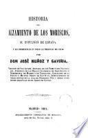 Historia del alzamiento de los moriscos, su espulsion [sic] de España y sus consecuencias en todas las provincias del reino
