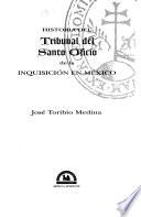 Historia del Tribunal del Santo Oficio de la Inquisición en México