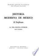Historia moderna de México: El porifirito. La vida politica interior. Pte.1