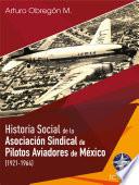 Historia social de la Asociación Sindical de Pilotos Aviadores de México (1921-1964) Tomo I