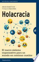 Holacracia: El Nuevo Sistema Organizativo Para un Mundo en Continuo Cambio = Holacracy