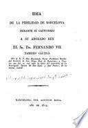 Idea de la fidelidad de Barcelona durante su cautiverio a su adorado rey, el Sr. Dn. Fernando VII, tambien cautivo