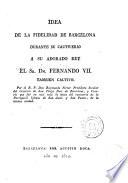 Idea de la fidelidad de Barcelona durante su cautiverio a su adorado rey el Sr. Dn. Fernando VII también cautivo