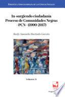 In-surgiendo ciudadanía. Proceso de Comunidades Negras —PCN— (1990-2017).