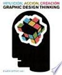 Intuición, acción, creación : graphic design thinking