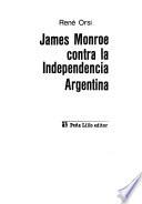 James Monroe contra la independencia Argentina