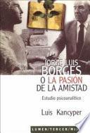 Jorge Luis Borges, o, La pasión de la amistad