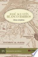 José Agustín Blanco Barros / Obras completas Tomo IV - Geografía histórica