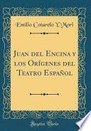 Juan del Encina y los Orígenes del Teatro Español (Classic Reprint)