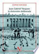 Juan Gabriel Vásquez: la distorsión deliberada