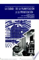 La Ciudad-- de la planificación a la privatización