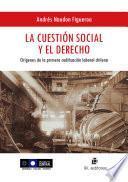 La cuestión social y el derecho. Orígenes de la primera codificación laboral chilena