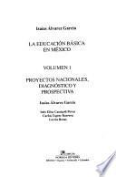 La educación básica en México: Proyectos nacionales, diagnóstico y prospectiva