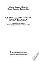 La educación visual en la escuela: didáctica de la plástica, orientación para los ciclos inicial y medio