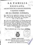La familia regulada, con doctrina de la Sagrada Escritura, y Santos Padres de la Iglesia Catolica ...