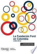 La Fundación Ford en Colombia (1962-2012)