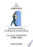 La Gran Amenaza: Sistemas Penales y la Influencia Externa Ilícita--los casos Colombians Uribe Vélez