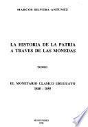 La historia de la patria a traves de las monedas : el monetario clasico uruguayo : 1840 - 1855