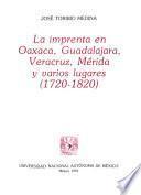 La imprenta en Oaxaca, Guadalajara, Veracruz, Mérida y varios lugares, 1720-1820