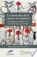 La invención de la ciencia en América. Propaganda científica en la novela histórica colombiana
