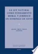 La ley natural como fundamento moral y jurídico en Domingo de Soto
