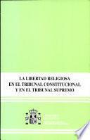 La libertad religiosa en el Tribunal Constitucional y en el Tribunal Supremo : (1979-2004)