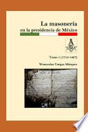 La masonería en la presidencia de México Tomo 1 (1713-1867)
