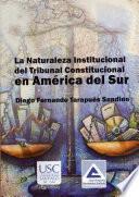 La naturaleza institucional del tribunal constitucional en América del Sur