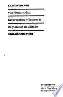 La nostalgia y la modernidad, empresarios y empresas regionales en México, siglos XIX y XX