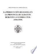 La persecución religiosa en la provincia de Albacete durante la Guerra Civil, 1936-1939