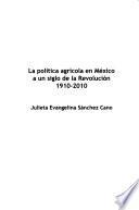 La política agrícola en México a un siglo de la Revolución 1910-2010