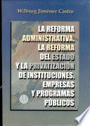 La reforma administrativa, la reforma del estado y la privatizacioń de instituciones, empresas y programas públicos