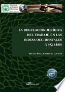 La regulación jurídica del trabajo en las Indias Occidentales (1492-1580) .