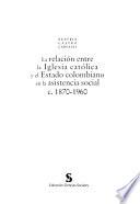 La relación entre la Iglesia Católica y el Estado colombiano en la asistencia social c.1870-1960