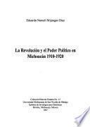 La Revolución y el poder político en Michoacán, 1910-1920