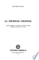 La sociedad colonial (páginas sobre la sociedad de Bruenos Aires entre los siglos XVI y XIX).