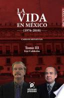 La vida en México (1976-2010) Tomo III: Fox/Calderón