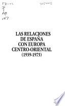 Las relaciones de España con Europa centro-oriental (1939-1975)