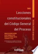 Lecciones constitucionales del código general del proceso Tomo I