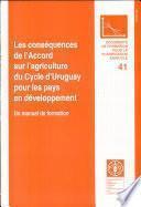 Les consequences de l'accord sur l'agriculture du Cycle d'Uruguay pour les pays en developpement: Un manuel de formation