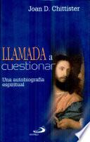 Llamada a cuestionar - Una autobiografía espiritual Chittister, Joan D. 1a. ed.