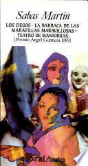 Los ciegos ; La barraca de las maravillas maravillosas ; Teatro de maniobras (Premio Angel Guimerá 1989)