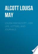 Louisa May Alcott : Her Life, Letters, and Journals
