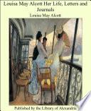 Louisa May Alcott Her Life, Letters and Journals