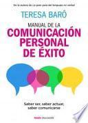 Manual de la comunicación personal de éxito : saber ser, saber actuar, saber comunicarse