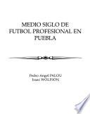 Medio siglo de futbol profesional en Puebla