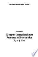 Memoria del I Congreso Internacional sobre Fronteras en Iberoamérica Ayer y Hoy