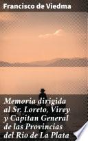 Memoria dirigida al Sr. Loreto, Virey y Capitan General de las Provincias del Rio de La Plata